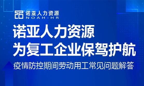 諾亞人力資源為復工企業(yè)保駕護航！疫情防控期間勞動(dòng)用工常見(jiàn)問(wèn)題解答（九）